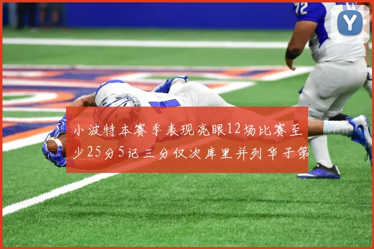 小波特本赛季表现亮眼12场比赛至少25分5记三分仅次库里并列华子第二